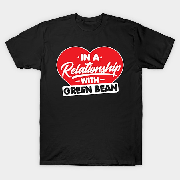 In a Relationship with Green Beans - Funny Green Bean Lover T-Shirt by Pizzan